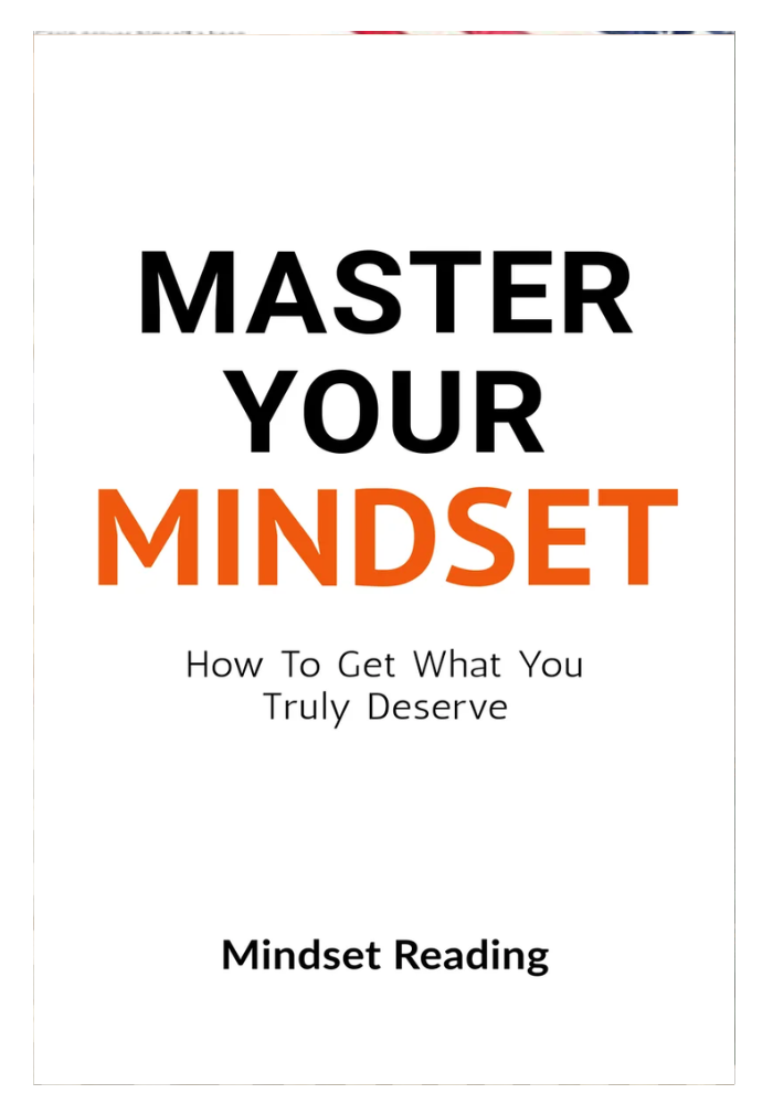 Master Your Mindset: How To Get What You Truly Deserve by Mindset Reading