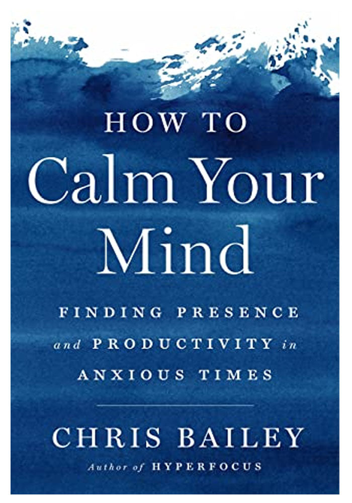 Finding Mind How to Calm Your Mind: Finding Presence and Productivity in Anxious Ti ...